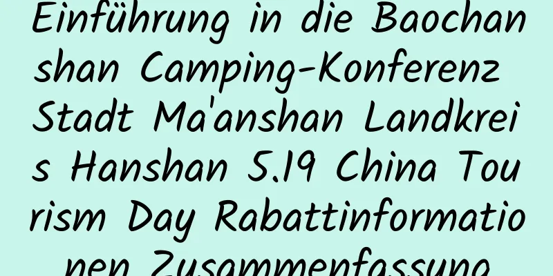 Einführung in die Baochanshan Camping-Konferenz Stadt Ma'anshan Landkreis Hanshan 5.19 China Tourism Day Rabattinformationen Zusammenfassung