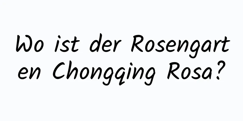 Wo ist der Rosengarten Chongqing Rosa?