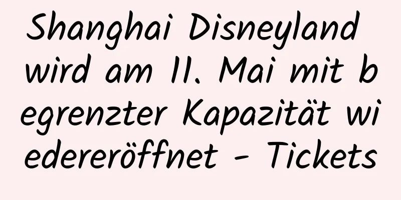 Shanghai Disneyland wird am 11. Mai mit begrenzter Kapazität wiedereröffnet - Tickets