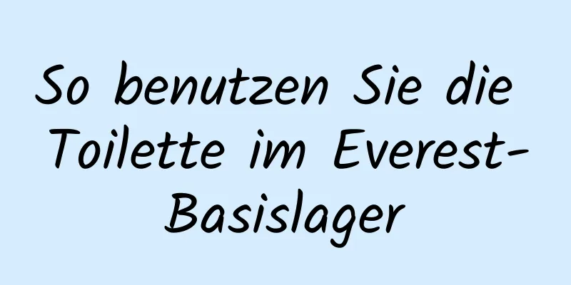So benutzen Sie die Toilette im Everest-Basislager