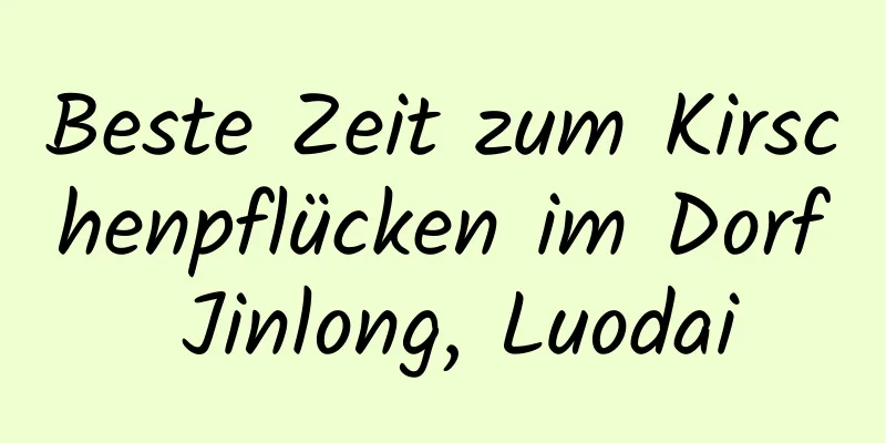 Beste Zeit zum Kirschenpflücken im Dorf Jinlong, Luodai