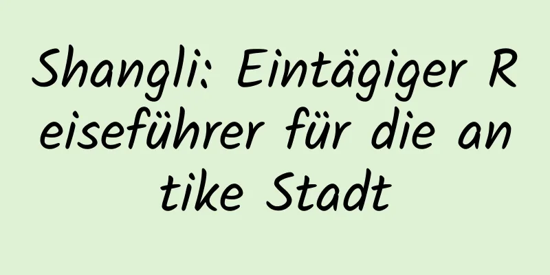 Shangli: Eintägiger Reiseführer für die antike Stadt