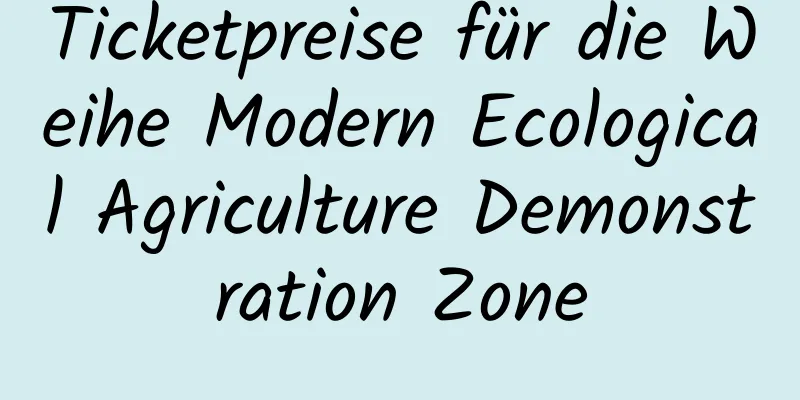 Ticketpreise für die Weihe Modern Ecological Agriculture Demonstration Zone