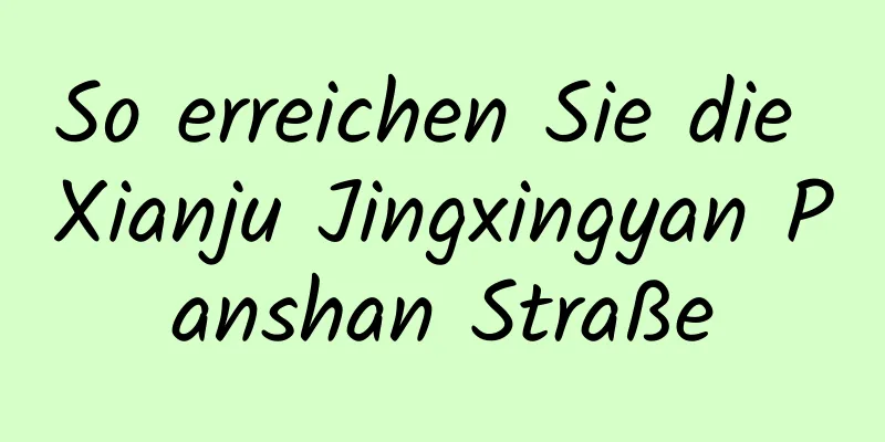 So erreichen Sie die Xianju Jingxingyan Panshan Straße