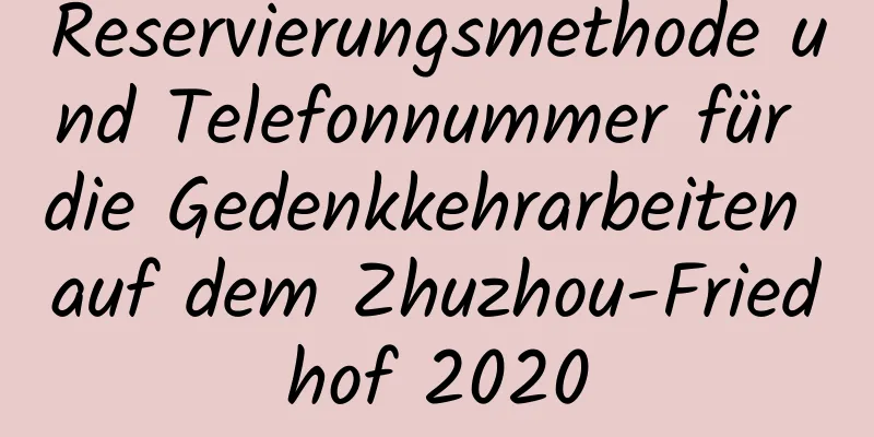Reservierungsmethode und Telefonnummer für die Gedenkkehrarbeiten auf dem Zhuzhou-Friedhof 2020