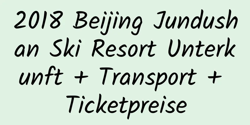 2018 Beijing Jundushan Ski Resort Unterkunft + Transport + Ticketpreise