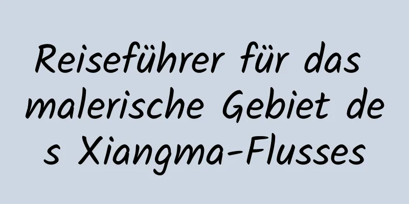 Reiseführer für das malerische Gebiet des Xiangma-Flusses