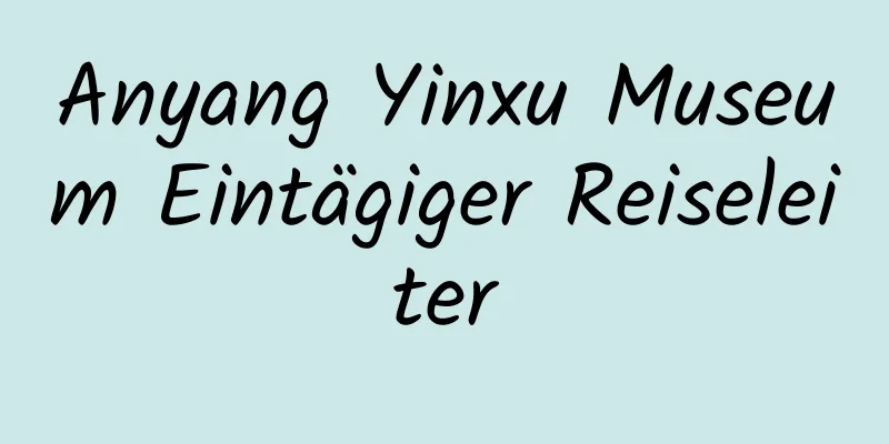 Anyang Yinxu Museum Eintägiger Reiseleiter