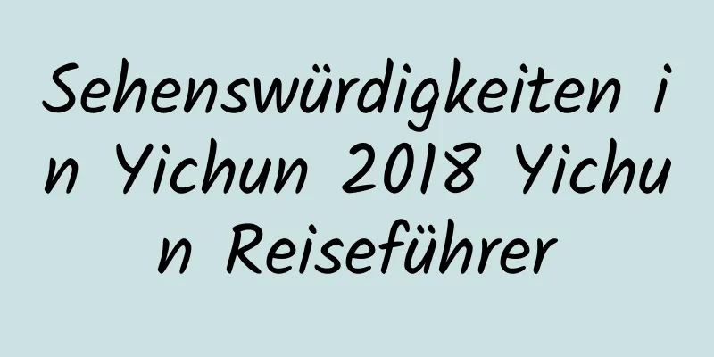 Sehenswürdigkeiten in Yichun 2018 Yichun Reiseführer