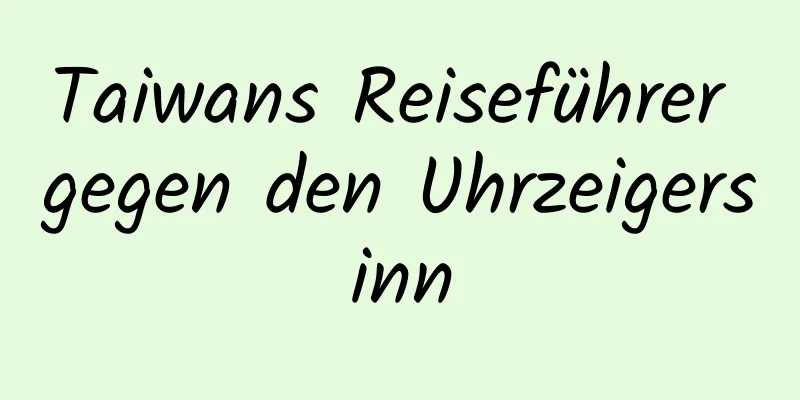 Taiwans Reiseführer gegen den Uhrzeigersinn