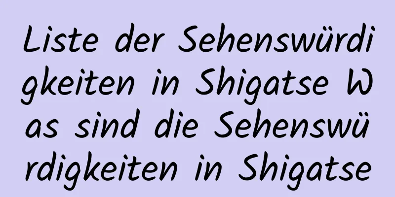 Liste der Sehenswürdigkeiten in Shigatse Was sind die Sehenswürdigkeiten in Shigatse