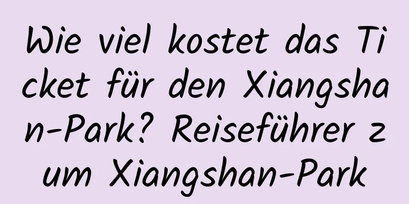 Wie viel kostet das Ticket für den Xiangshan-Park? Reiseführer zum Xiangshan-Park