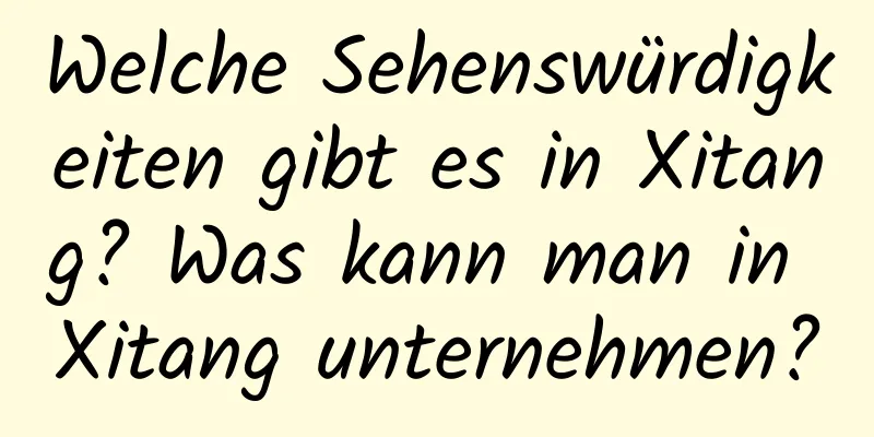 Welche Sehenswürdigkeiten gibt es in Xitang? Was kann man in Xitang unternehmen?
