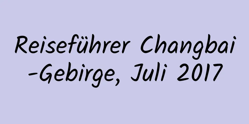 Reiseführer Changbai-Gebirge, Juli 2017