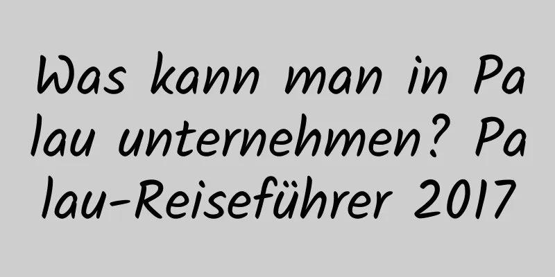 Was kann man in Palau unternehmen? Palau-Reiseführer 2017