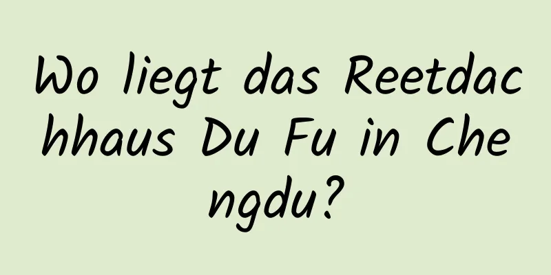 Wo liegt das Reetdachhaus Du Fu in Chengdu?