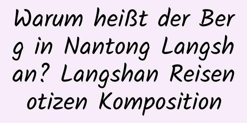 Warum heißt der Berg in Nantong Langshan? Langshan Reisenotizen Komposition