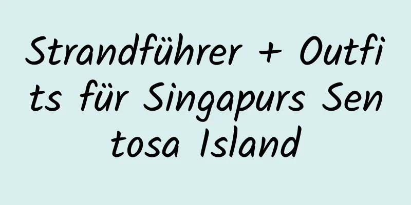 Strandführer + Outfits für Singapurs Sentosa Island