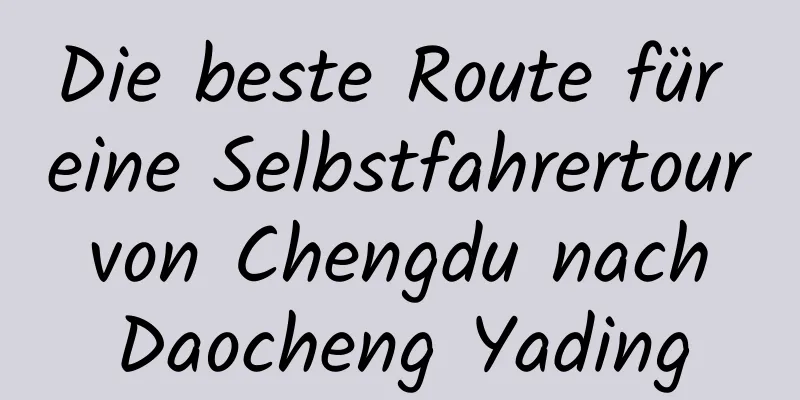 Die beste Route für eine Selbstfahrertour von Chengdu nach Daocheng Yading