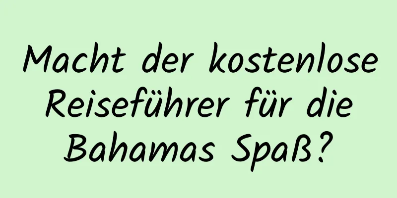 Macht der kostenlose Reiseführer für die Bahamas Spaß?