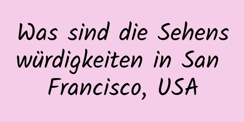 Was sind die Sehenswürdigkeiten in San Francisco, USA