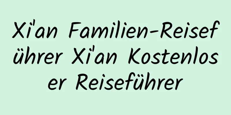 Xi'an Familien-Reiseführer Xi'an Kostenloser Reiseführer