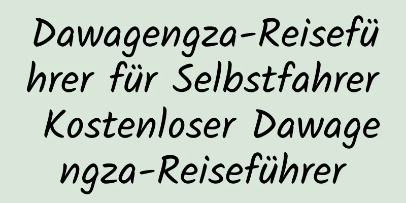 Dawagengza-Reiseführer für Selbstfahrer Kostenloser Dawagengza-Reiseführer